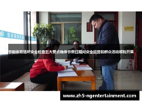 节前体育场所安全检查五大要点确保节假日期间安全运营和群众活动顺利开展