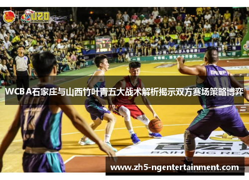 WCBA石家庄与山西竹叶青五大战术解析揭示双方赛场策略博弈