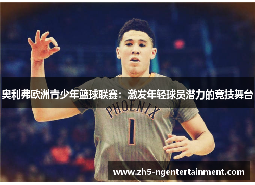 奥利弗欧洲青少年篮球联赛：激发年轻球员潜力的竞技舞台
