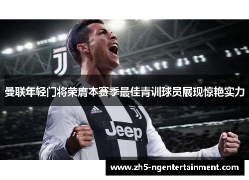 曼联年轻门将荣膺本赛季最佳青训球员展现惊艳实力