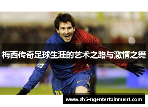梅西传奇足球生涯的艺术之路与激情之舞