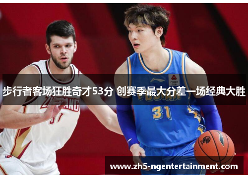 步行者客场狂胜奇才53分 创赛季最大分差一场经典大胜