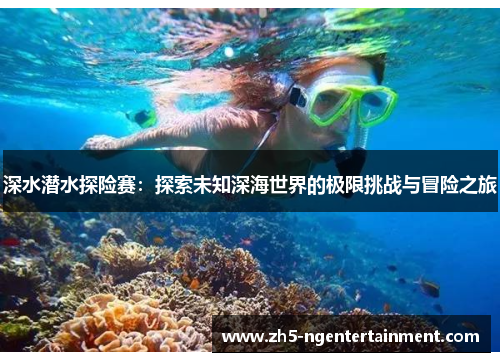 深水潜水探险赛：探索未知深海世界的极限挑战与冒险之旅