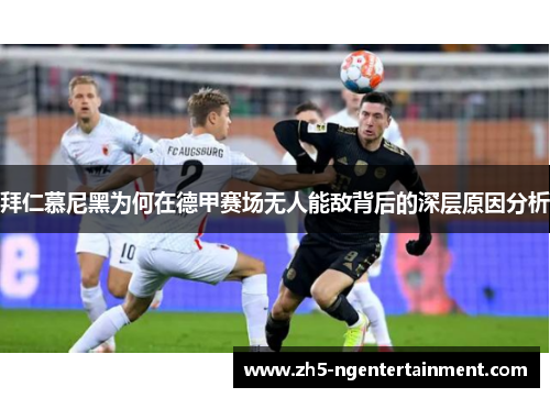 拜仁慕尼黑为何在德甲赛场无人能敌背后的深层原因分析