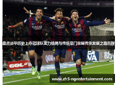 盘点法甲历史上夺冠球队实力格局与传统豪门荣耀传承发展之路历程
