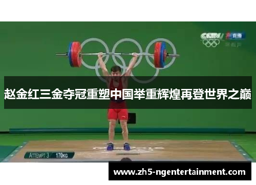 赵金红三金夺冠重塑中国举重辉煌再登世界之巅 赵金红三金夺冠重塑中国举重辉煌再登世界之巅